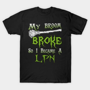 My Broom Broke So I Became A LPN T-Shirt